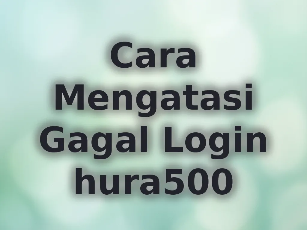 Cara Mengatasi Gagal Login hura500