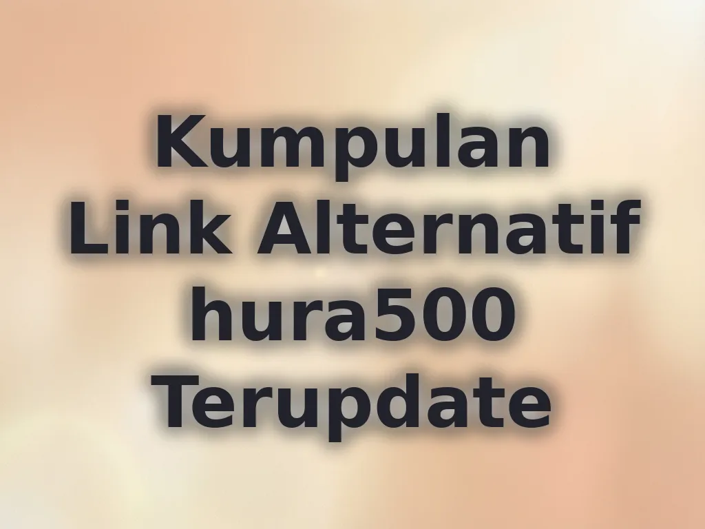 Kumpulan Link Alternatif hura500 Terupdate